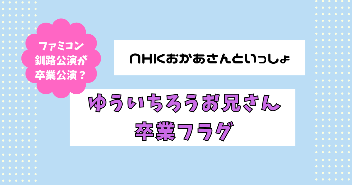 ゆういちろうお兄さん卒業！？